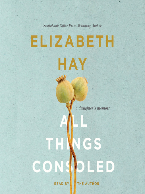 Title details for All Things Consoled by Elizabeth Hay - Available